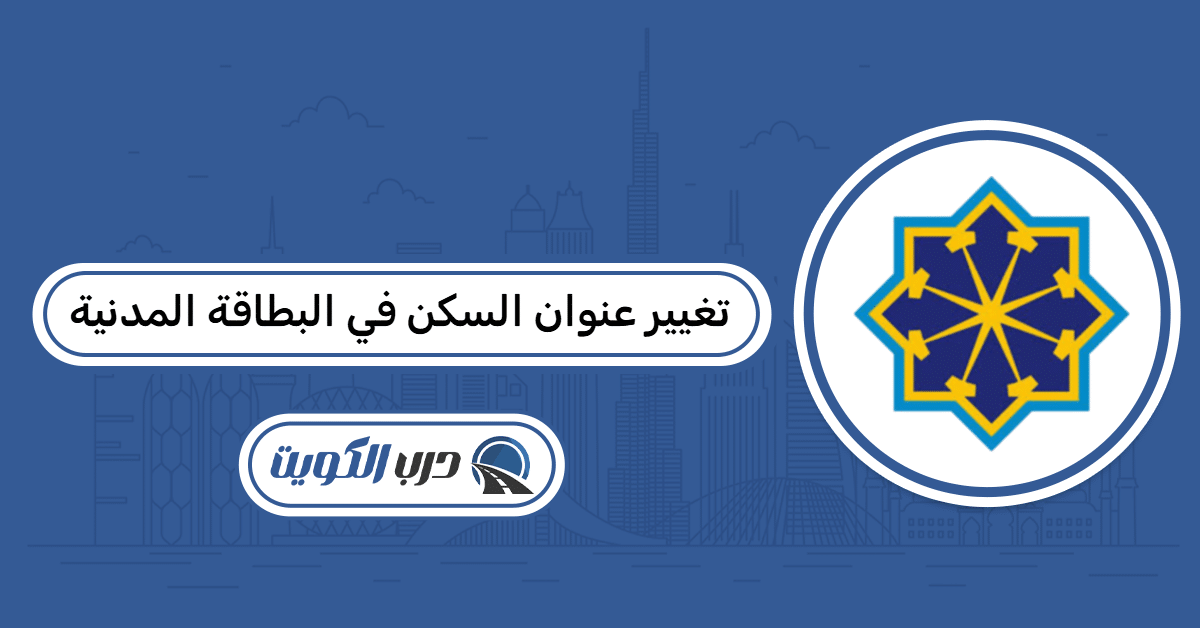 طريقة تغيير عنوان السكن في البطاقة المدنية واعتماده